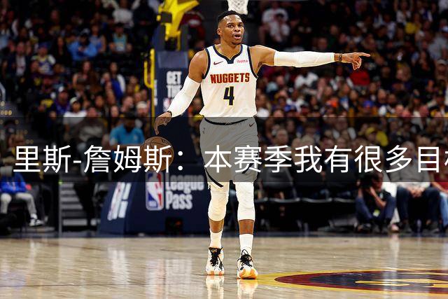 里斯-詹姆斯：本赛季我有很多目标，但最重要的是最终夺冠